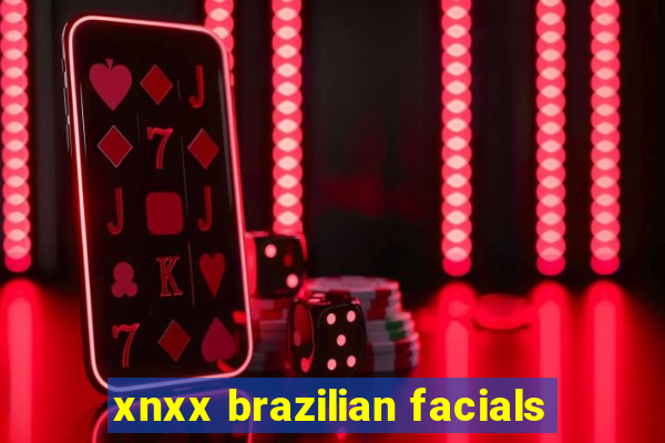 xnxx brazilian facials